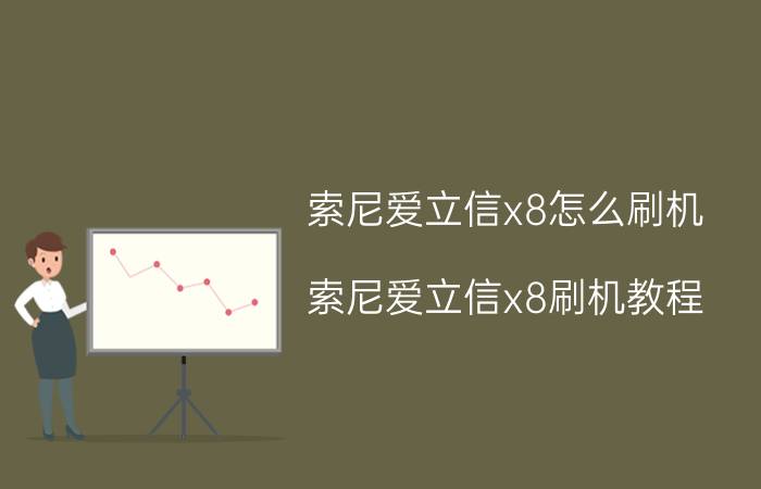 索尼爱立信x8怎么刷机 索尼爱立信x8刷机教程